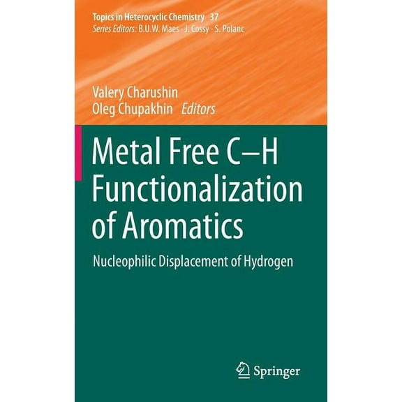Topics in Heterocyclic Chemistry Metal Free C-H Functionalization of Aromatics: Nucleophilic Displacement of Hydrogen, Book 37, (Hardcover)
