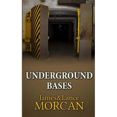 Underground Bases : Subterranean Military Facilities and the Cities Beneath Our