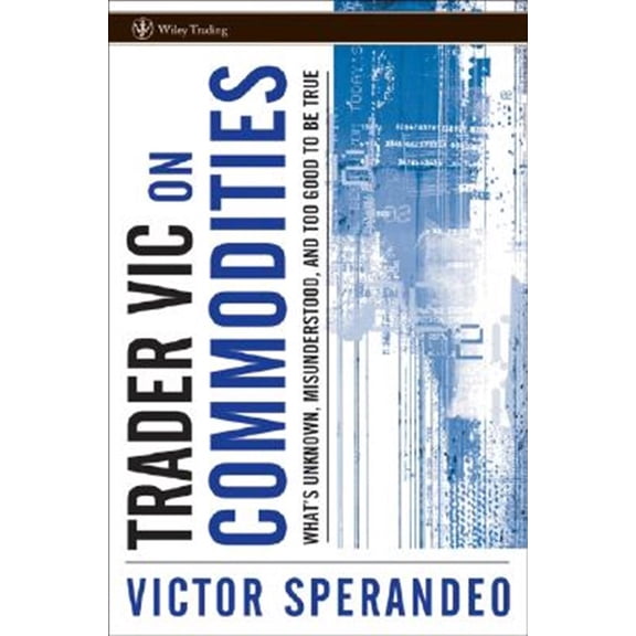 Pre-Owned Trader Vic Commodities: What's Unknown, Misunderstood, and Too Good to Be True: 300 (Wiley Trading) Paperback