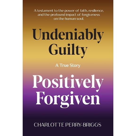 Undeniably Guilty, Positively Forgiven, (Paperback)