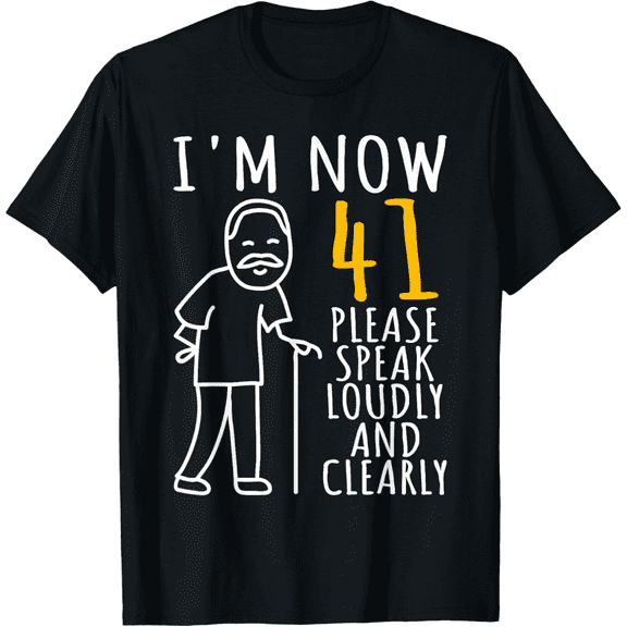 Humorous 41st Birthday T-Shirt, I'm Now 41 Please Speak Loudly Funny Joke Tee
