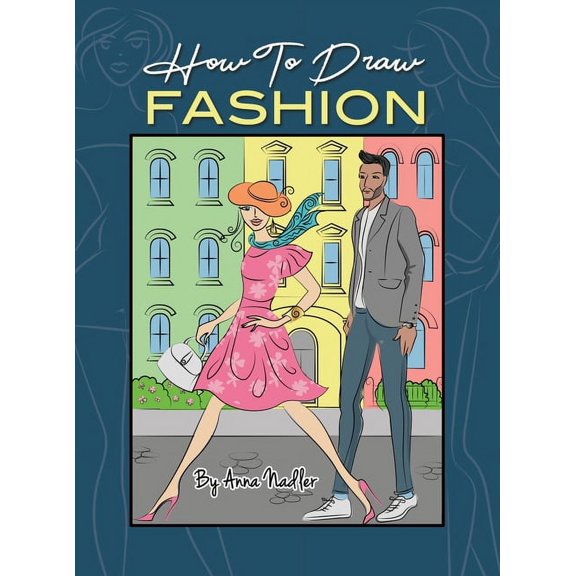 How to Draw - For Kids and Adults How To Draw Fashion: A beginner's guide to creating sketches of women's and men's fashion, (Hardcover)