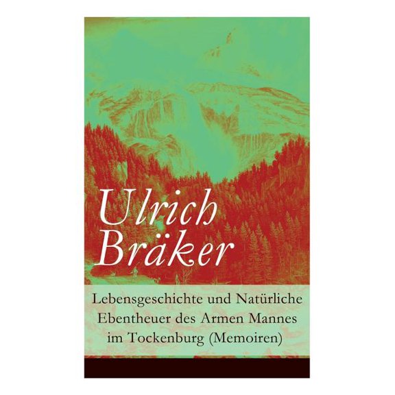 Lebensgeschichte und NatÃ¼rliche Ebentheuer des Armen Mannes im Tockenburg (Memoiren), (Paperback)