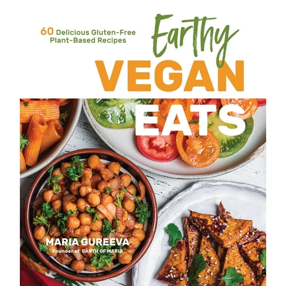 Earthy Vegan Eats : 60 Delicious Gluten-Free Plant-Based Recipes