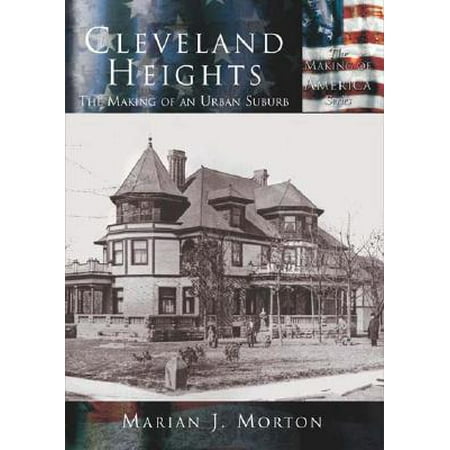 Cleveland Heights : The Making of an Urban Suburb (Best Suburbs Of Cleveland Ohio)