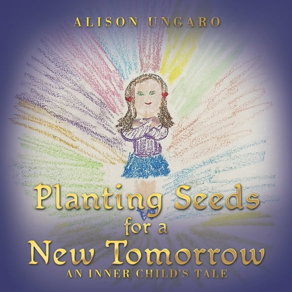 Planting Seeds for a New Tomorrow: An Inner Child's Tale, (Paperback)