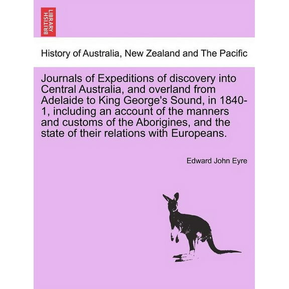 Journals of Expeditions of discovery into Central Australia, and overland from Adelaide to King George's Sound, in 1840-, (Paperback)
