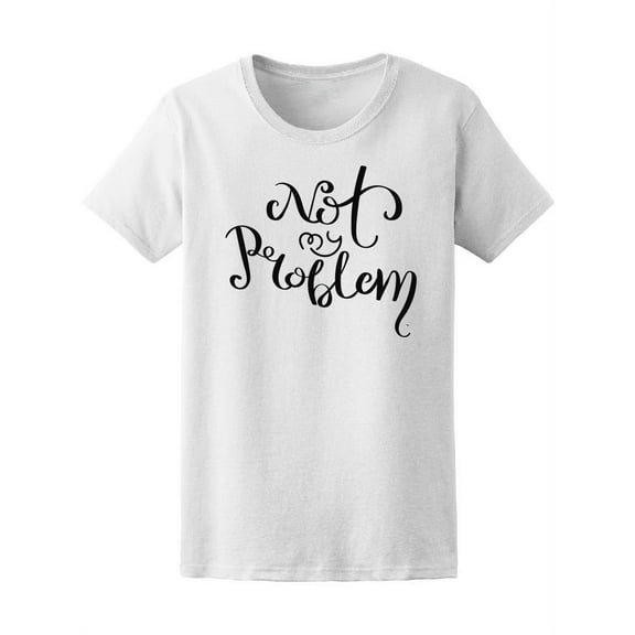 Not My Problem Funny Quote T-Shirt Women -Image by Shutterstock, Female x-Large