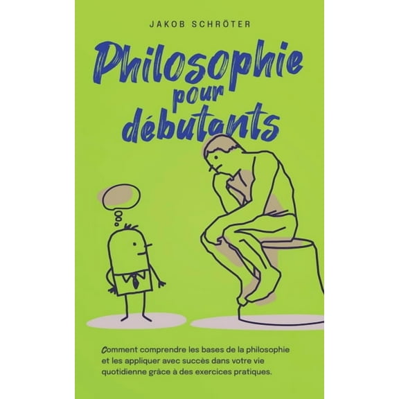 Filosofia per principianti Come comprendere le basi della filosofia e applicarle con successo nella vita di tutti i giorni attraverso Esercizi pratici. (Paperback)