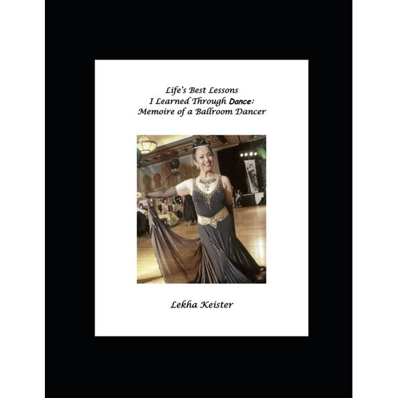 Life's Best Lessons I Learned Through Dance: Memoire of a Ballroom Dancer, (Paperback)