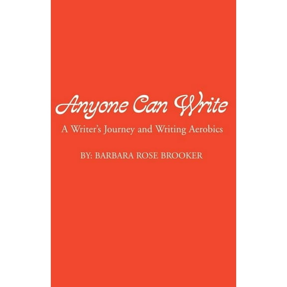 Anyone Can Write : A Writer's Personal Journey and Guide on How to Write a Bestseller!