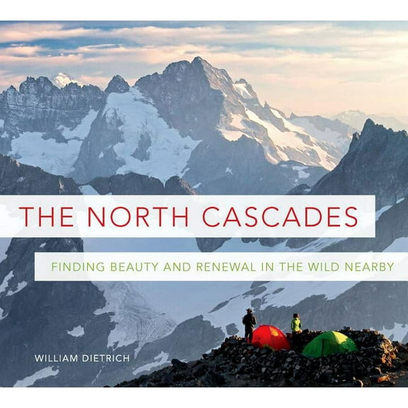 The North Cascades: Finding Beauty and Renewal in the Wild Nearby, (Paperback)