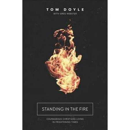 Standing in the Fire : Courageous Christians Living in Frightening Times