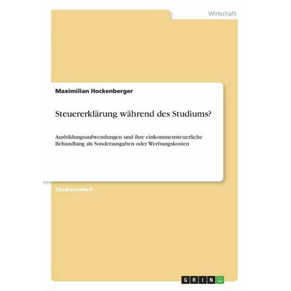 Steuererklärung während des Studiums? : Ausbildungsaufwendungen und ihre einkommensteuerliche Behandlung als Sonderausgaben oder Werbungskosten (Paperback)