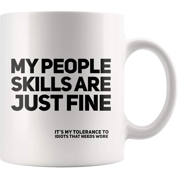 Gift for Coworkers - My People Skills Are Just Fine It's My Tolerance To Idiots That Needs Work Coffee Mug 11 oz - Sarcastic Coffee Mug