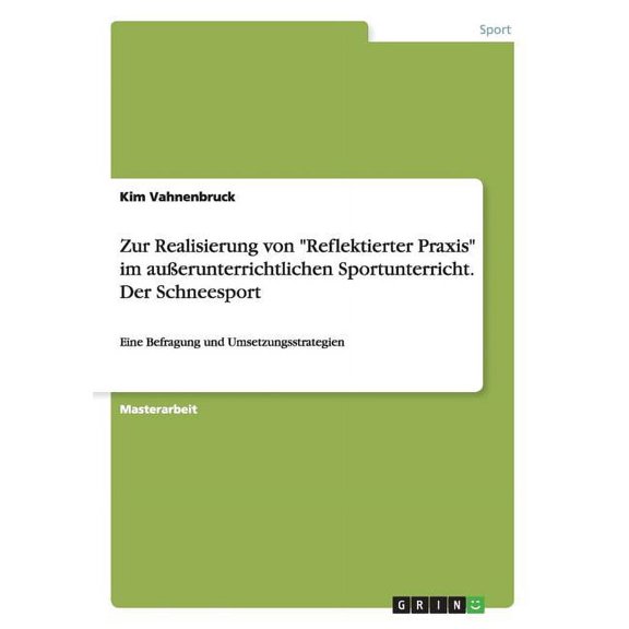 Zur Realisierung von "Reflektierter Praxis" im außerunterrichtlichen Sportunterricht. Der Schneesport : Eine Befragung und Umsetzungsstrategien (Paperback)