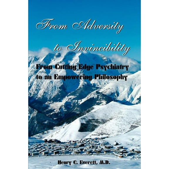 From Adversity to Invincibility: From Cutting-Edge Psychiatry to an Empowering Philosophy, (Paperback)