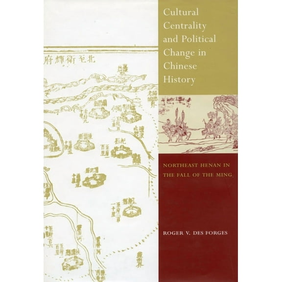 Cultural Centrality and Political Change in Chinese History : Northeast Henan in the Fall of the Ming (Hardcover)