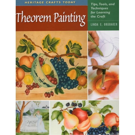 Heritage Crafts Today: Theorem Painting: Tips, Tools, and Techniques for Learning the Craft (Hardcover)
