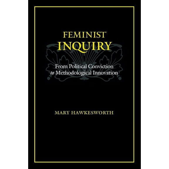 Feminist Inquiry: From Political Conviction to Methodological Innovation, (Paperback)