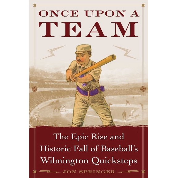 Once Upon a Team : The Epic Rise and Historic Fall of Baseball's Wilmington Quicksteps (Hardcover)