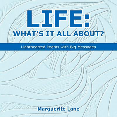 Life : What's It All About?: Lighthearted Poems with Big