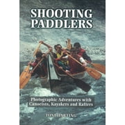 Shooting Paddlers : Photographic Adventures with Canoeists, Kayakers and Rafters, Used [Paperback]