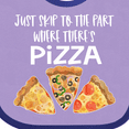 thumbnail image 4 of Inktastic Just Skip to the Part Where There's Pizza Boys or Girls Baby Bib, 4 of 4