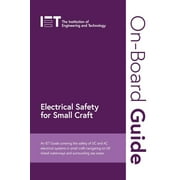 Electrical Regulations: On-Board Guide: Electrical Safety for Small Craft: An Iet Guide Covering the Safety of DC and AC Electrical Systems in Small Craft Navigating on UK Inland Waterways and Surroun