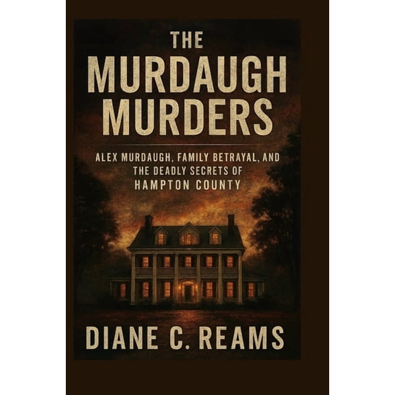 The Murdaugh Murders: Alex Murdaugh, Family Betrayal, and the Deadly Secrets of Hampton County, (Paperback)