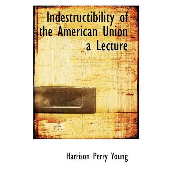 Indestructibility of the American Union a Lecture Paperback