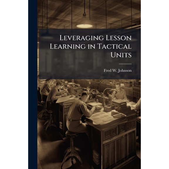 Leveraging Lesson Learning in Tactical Units, (Paperback)