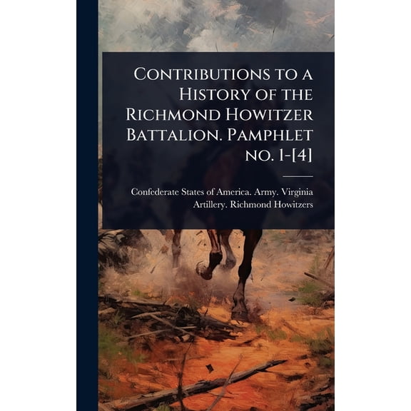 Contributions to a History of the Richmond Howitzer Battalion. Pamphlet no. 1-[4], (Hardcover)