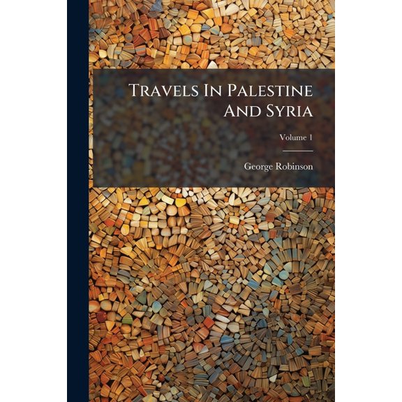 Travels In Palestine And Syria : In Two Volumes. Palestine; Volume 1 (Paperback)