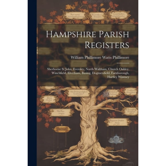 Hampshire Parish Registers : Sherborne St John, Eversley, North Waltham, Church Oakley, Winchfield, Elvetham, Basing, Dogmersfield, Farnborough, Hartley Wintney (Paperback)