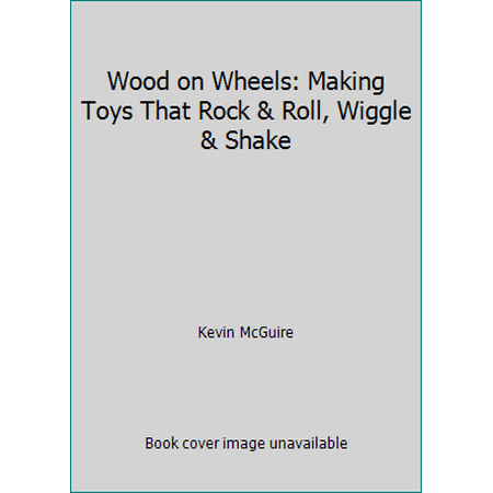 Wood on Wheels: Making Toys That Rock & Roll, Wiggle & Shake [Paperback - Used]