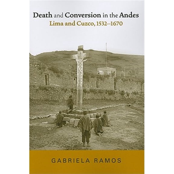 Pre-Owned History, Languages, and Cultures of the Death and Conversion in the Andes: Lima and Cuzco, 1532-1670, (Paperback)
