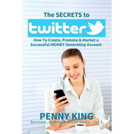 Twitter Marketing Business: The SECRETS to TWITTER: How To Create, Promote & Market a Successful MONEY Generating Account - (Best Twitter Accounts For Writers)