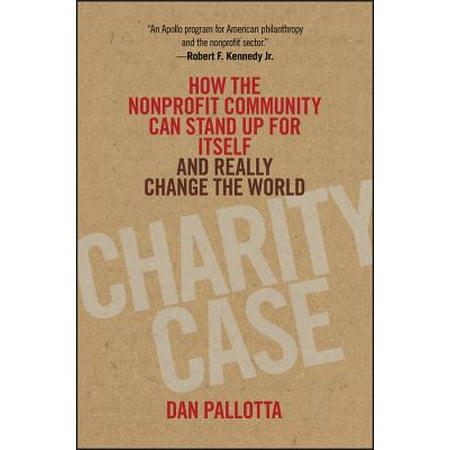 Charity Case : How the Nonprofit Community Can Stand Up for Itself and Really Change the (Best Charity Organizations In The World)