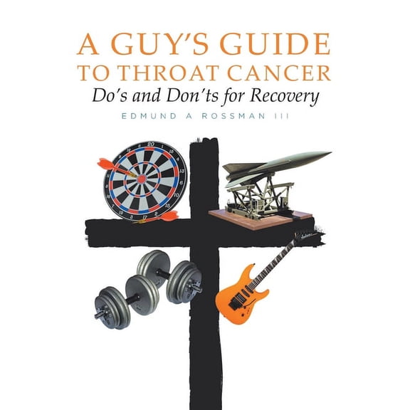 A Guy's Guide to Throat Cancer: Do's and Don'ts for Recovery - chemotherapy prayers hydration chemo-brain radiation-ther, (Paperback)