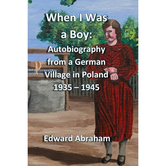 When I Was a Boy: Autobiography from a German Village in Poland 1935 - 1945, (Paperback)