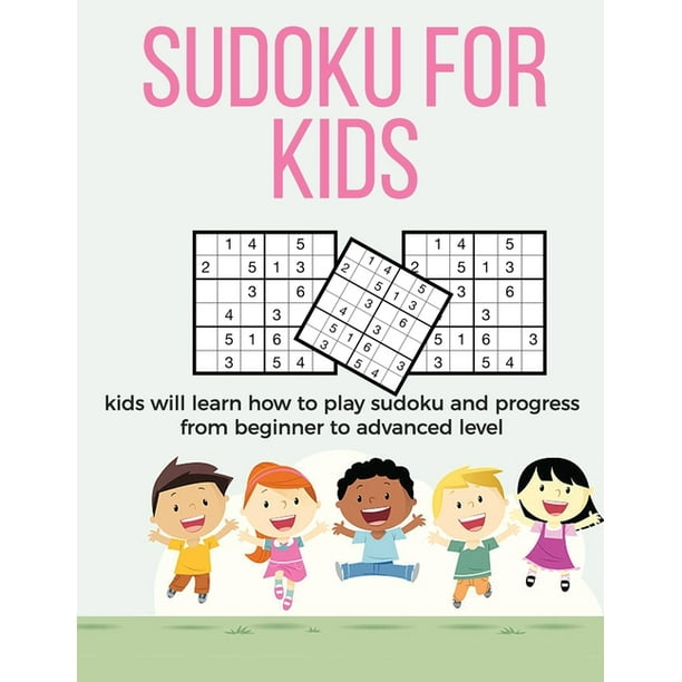 Sudoku For Kids A Collection Of Sudoku Puzzles For Kids To Learn How To Play From Beginners To Advanced Level Brain Games For Clever Kids And Smart Kids Paperback
