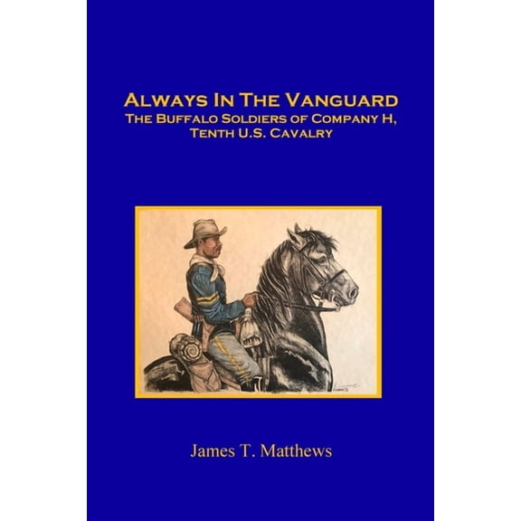Always in the Vanguard: The Buffalo Soldiers of Company H, Tenth U. S. Cavalry, (Paperback)