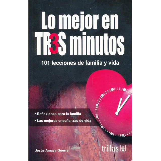 Lo mejor en 3 minutos 101 lecciones de familia y vida EDITORIAL TRILLAS SA DE CV JESUS AMAYA GUERRA