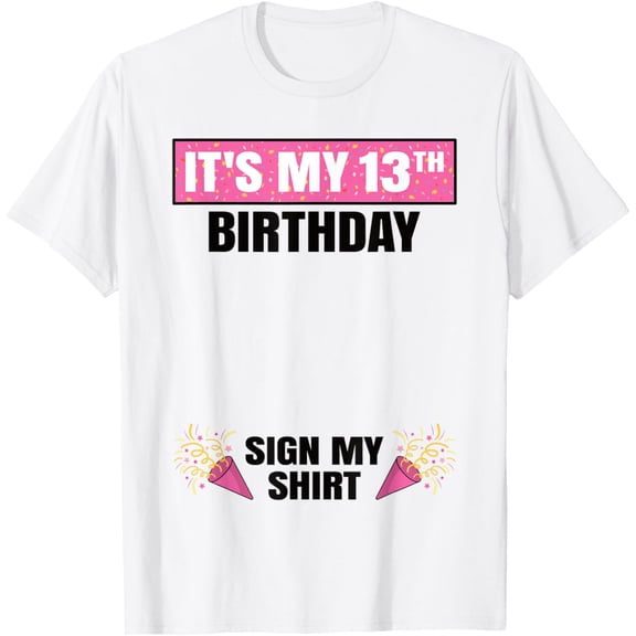 It's My 13th Birthday 13 Years Old Girl Teenager Sign My T-Shirt mens t shirt，white，women，funny，misfits，men，journey