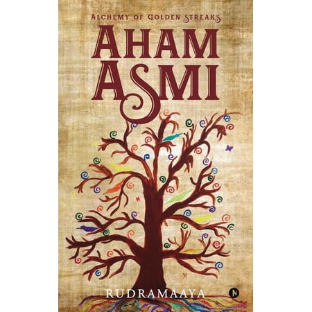 Aham Asmi: Alchemy of Golden streaks Paperback 1947202707 9781947202702 RudraMaaya