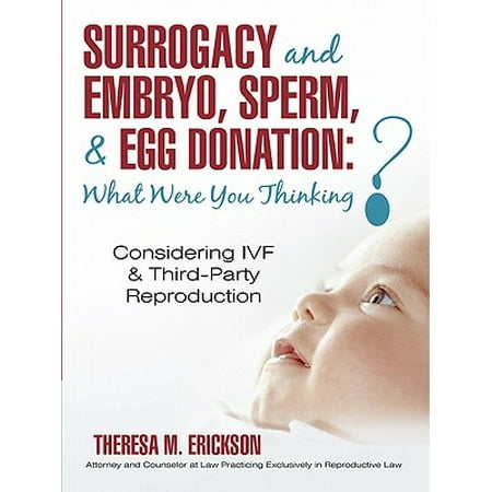 Surrogacy and Embryo, Sperm, & Egg Donation: What Were You Thinking? -