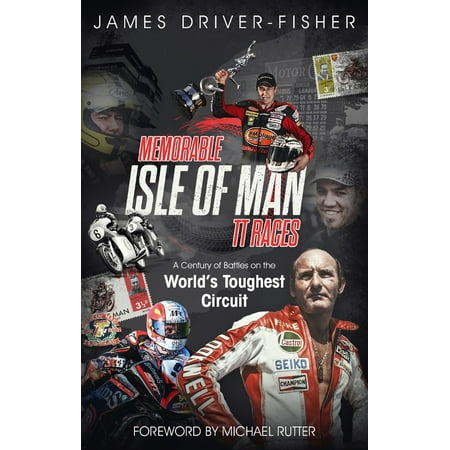 Memorable Isle of Man TT Races : A Century of Battles on the World's Toughest (Best Race Circuits In The World)