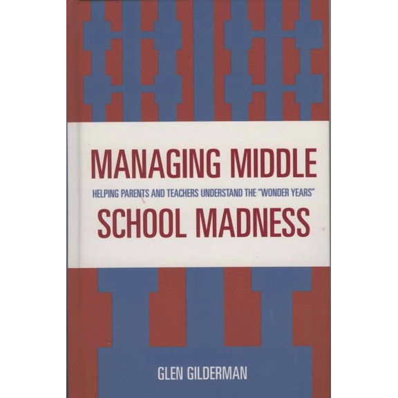 Managing Middle School Madness: Helping Parents and Teachers Understand the 'Wonder Years', (Hardcover)