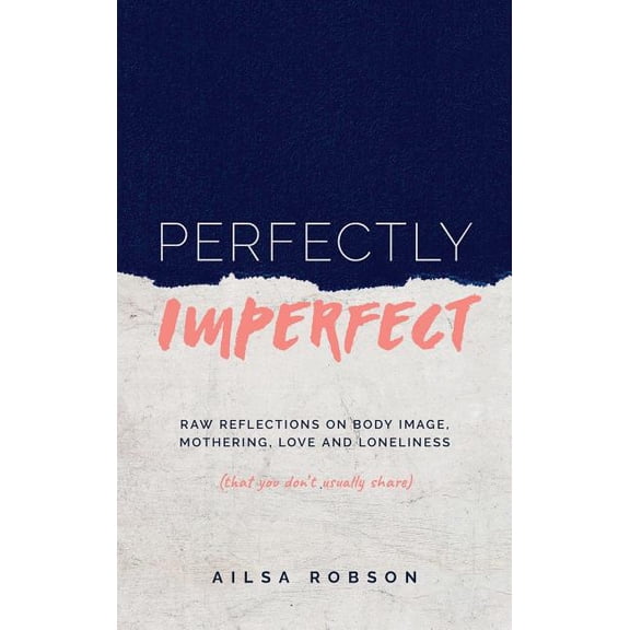 Perfectly Imperfect: Raw reflections on body image, mothering, love and loneliness (that you don't usually share), (Hardcover)